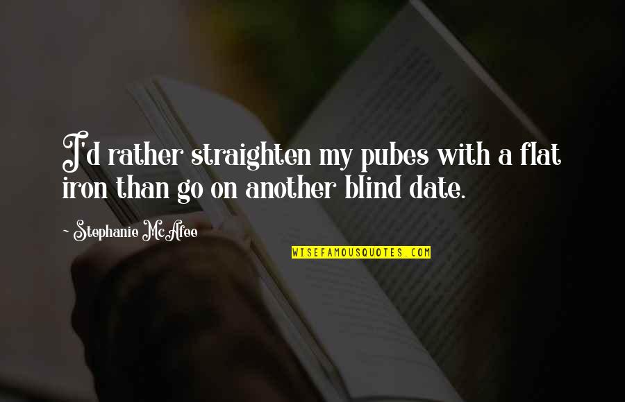 Mcafee Quotes By Stephanie McAfee: I'd rather straighten my pubes with a flat