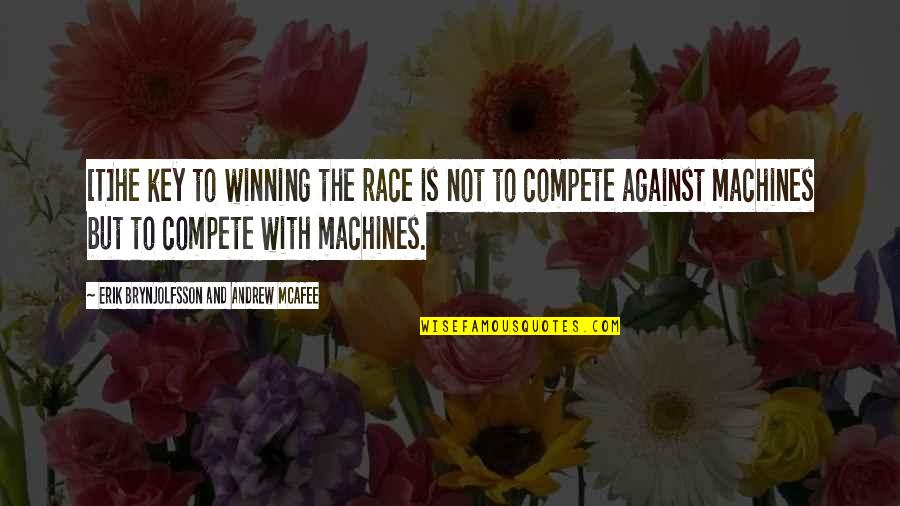 Mcafee's Quotes By Erik Brynjolfsson And Andrew McAfee: [T]he key to winning the race is not