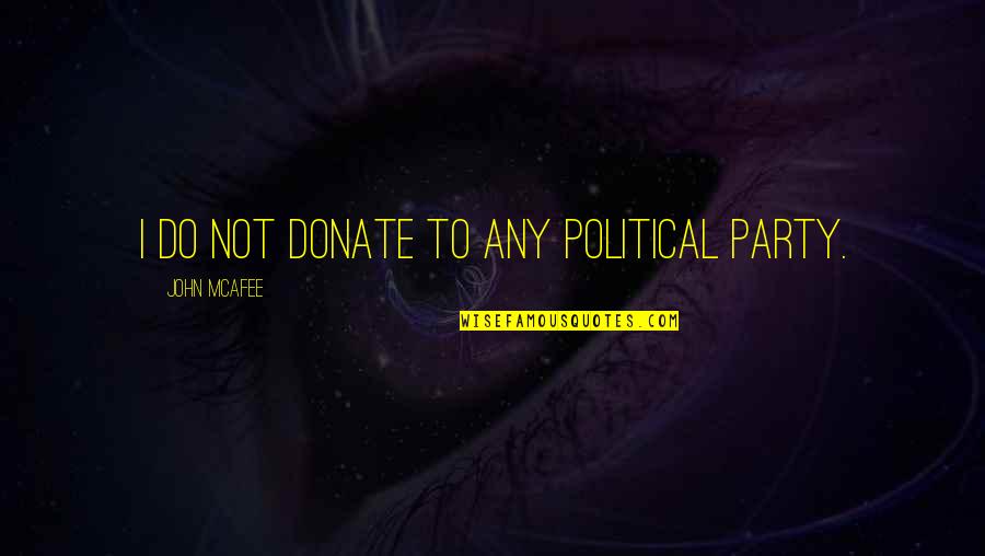 Mcafee's Quotes By John McAfee: I do not donate to any political party.