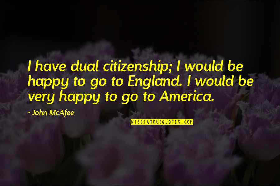 Mcafee's Quotes By John McAfee: I have dual citizenship; I would be happy