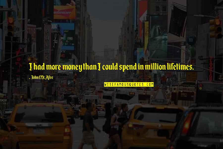 Mcafee's Quotes By John McAfee: I had more money than I could spend