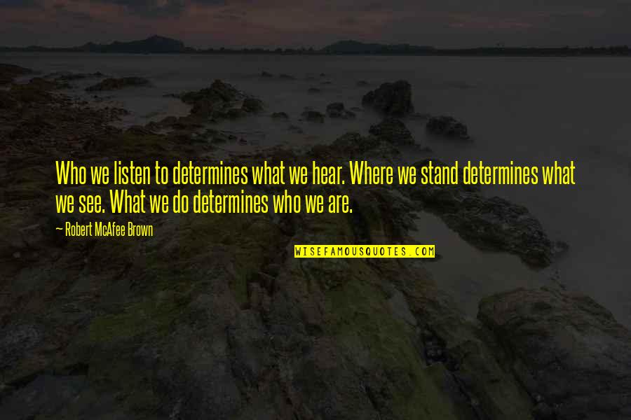 Mcafee's Quotes By Robert McAfee Brown: Who we listen to determines what we hear.