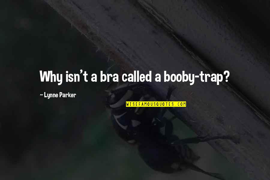 Mcalary Pulitzer Quotes By Lynne Parker: Why isn't a bra called a booby-trap?