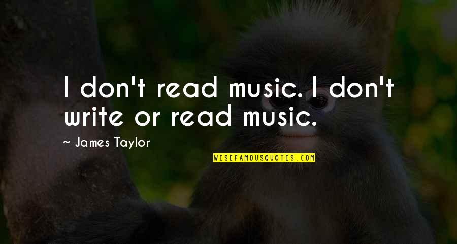 Mcaleer Quotes By James Taylor: I don't read music. I don't write or