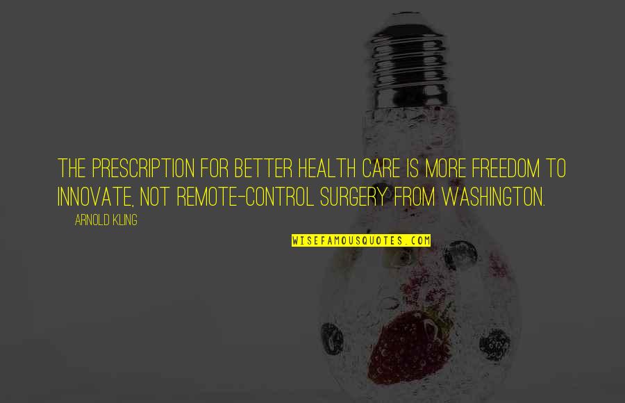 Mcaleer Rushe Quotes By Arnold Kling: The prescription for better health care is more Mcaleer Rushe Quotes By Arnold Kling: The prescription for better health care is more