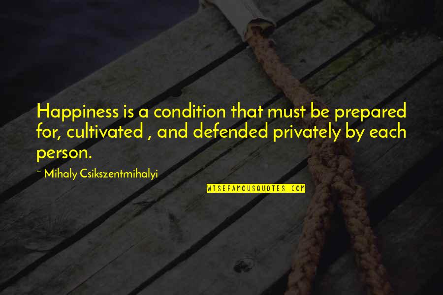 Mcaleese Karl Quotes By Mihaly Csikszentmihalyi: Happiness is a condition that must be prepared