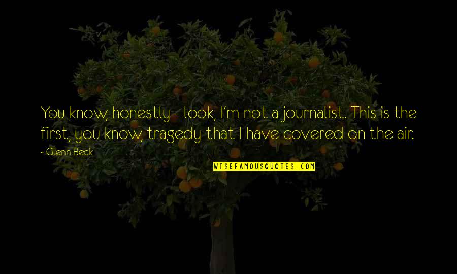Mcalinneys Quotes By Glenn Beck: You know, honestly - look, I'm not a Mcalinneys Quotes By Glenn Beck: You know, honestly - look, I'm not a