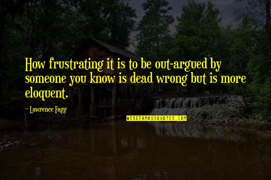 Mcalinneys Quotes By Lawrence Fagg: How frustrating it is to be out-argued by Mcalinneys Quotes By Lawrence Fagg: How frustrating it is to be out-argued by