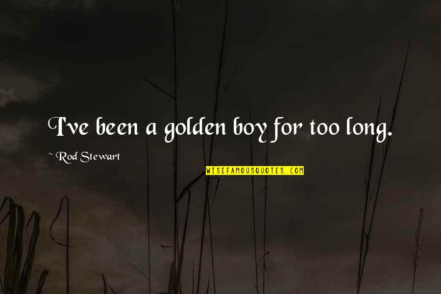 Mcalinneys Quotes By Rod Stewart: I've been a golden boy for too long. Mcalinneys Quotes By Rod Stewart: I've been a golden boy for too long.