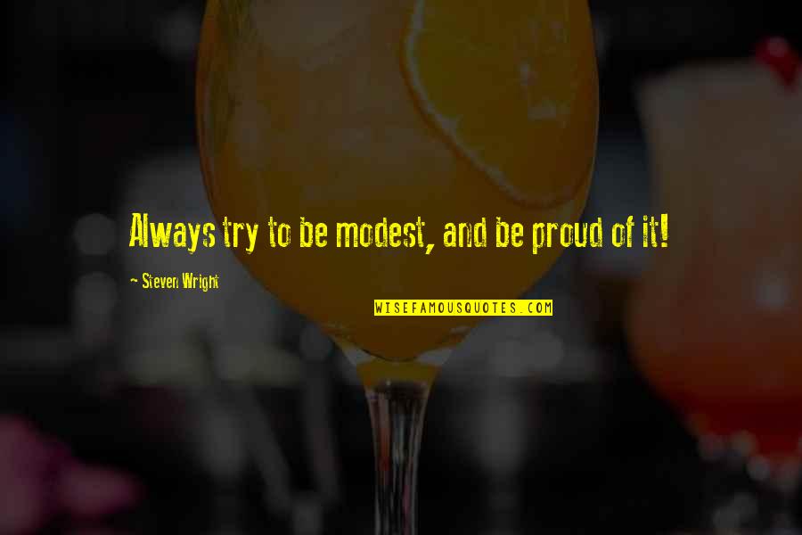 Mcalinneys Quotes By Steven Wright: Always try to be modest, and be proud Mcalinneys Quotes By Steven Wright: Always try to be modest, and be proud