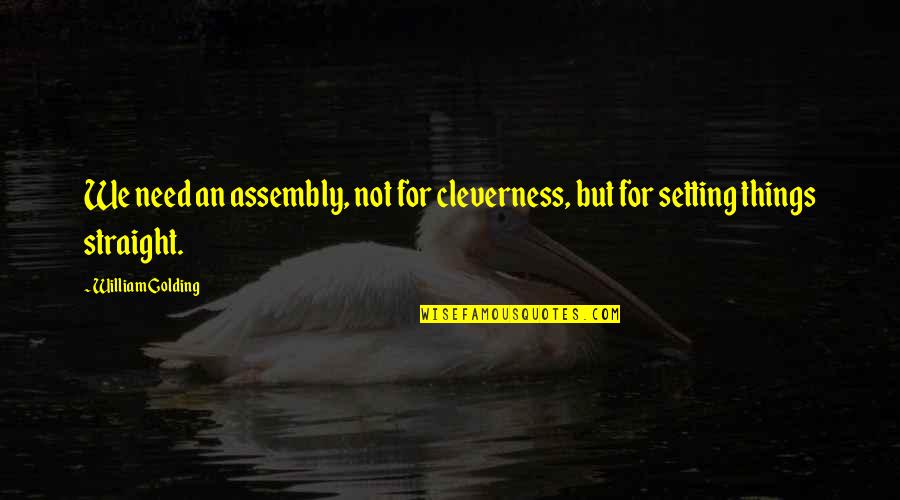 Mcalinneys Quotes By William Golding: We need an assembly, not for cleverness, but