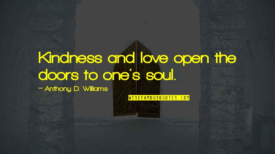 Mcallister's Quotes By Anthony D. Williams: Kindness and love open the doors to one's Mcallister's Quotes By Anthony D. Williams: Kindness and love open the doors to one's
