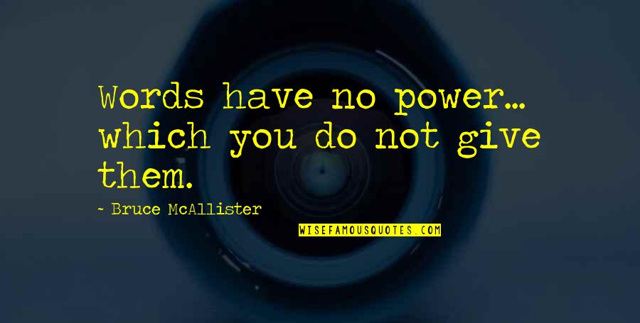 Mcallister's Quotes By Bruce McAllister: Words have no power... which you do not Mcallister's Quotes By Bruce McAllister: Words have no power... which you do not