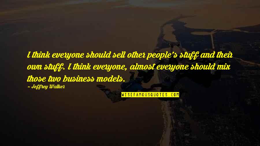 Mcallister's Quotes By Jeffrey Walker: I think everyone should sell other people's stuff Mcallister's Quotes By Jeffrey Walker: I think everyone should sell other people's stuff