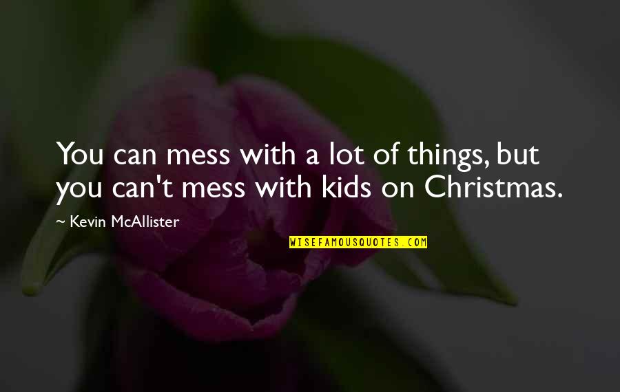 Mcallister's Quotes By Kevin McAllister: You can mess with a lot of things,