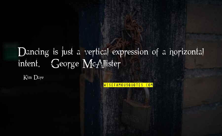 Mcallister's Quotes By Kim Dare: Dancing is just a vertical expression of a