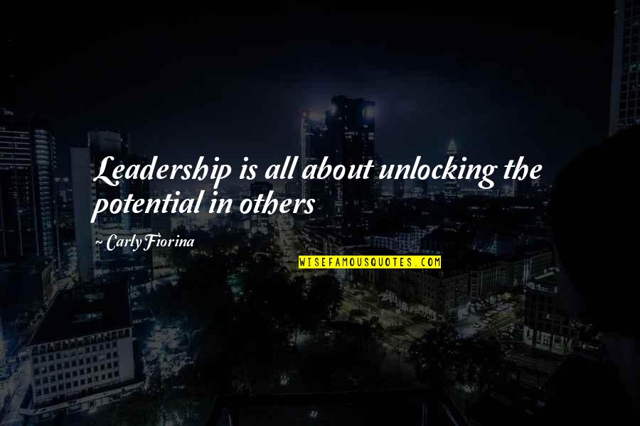 Mcanally Hilgemann Quotes By Carly Fiorina: Leadership is all about unlocking the potential in Mcanally Hilgemann Quotes By Carly Fiorina: Leadership is all about unlocking the potential in