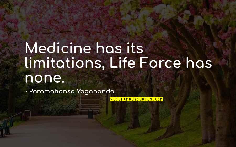 Mcanally Hilgemann Quotes By Paramahansa Yogananda: Medicine has its limitations, Life Force has none. Mcanally Hilgemann Quotes By Paramahansa Yogananda: Medicine has its limitations, Life Force has none.