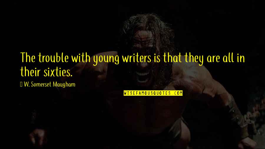 Mcanally Hilgemann Quotes By W. Somerset Maugham: The trouble with young writers is that they Mcanally Hilgemann Quotes By W. Somerset Maugham: The trouble with young writers is that they