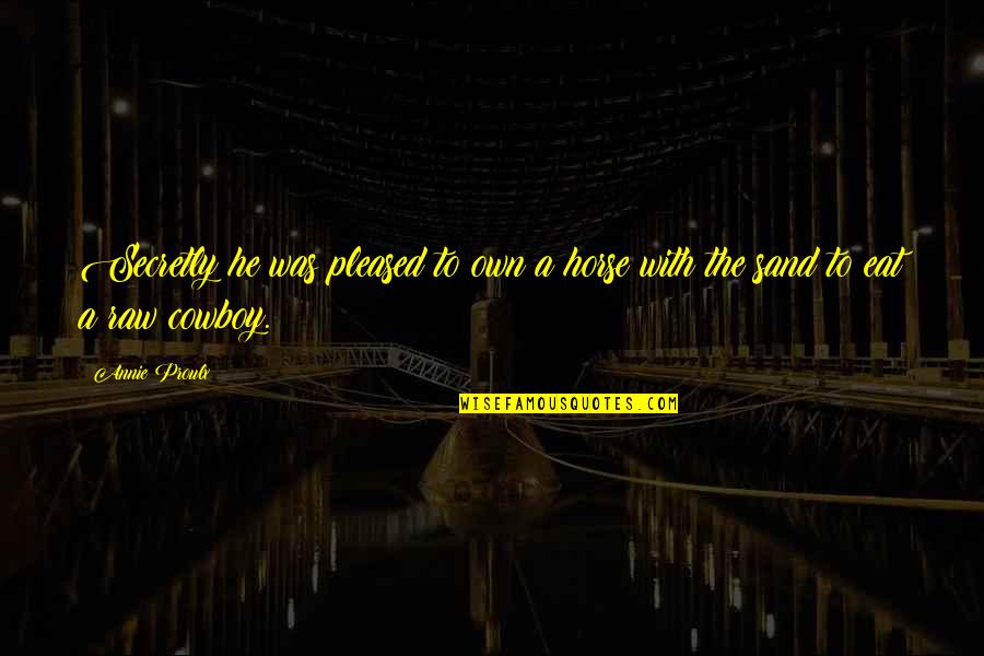 Mcanally Intermediate Quotes By Annie Proulx: Secretly he was pleased to own a horse
