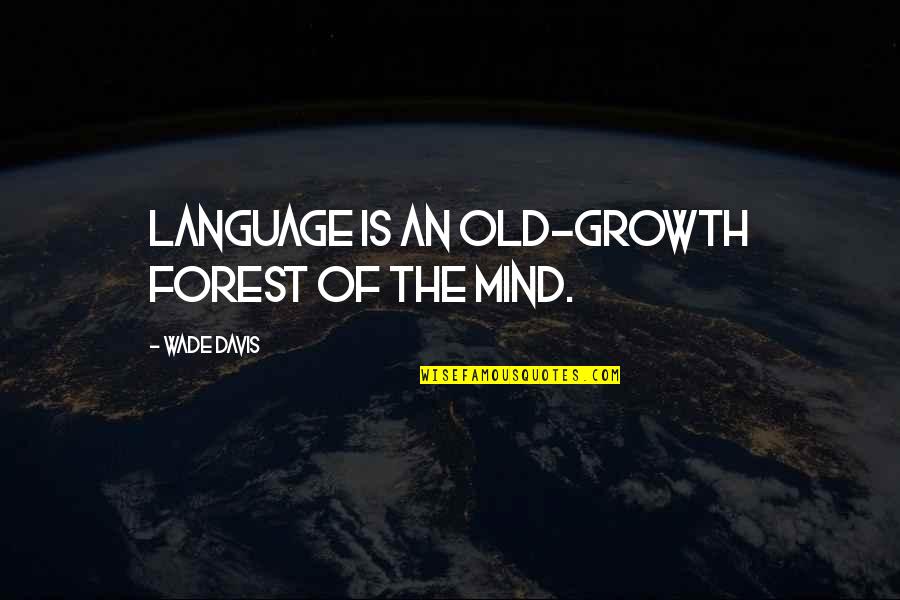 Mcanally Land Quotes By Wade Davis: Language is an old-growth forest of the mind. Mcanally Land Quotes By Wade Davis: Language is an old-growth forest of the mind.