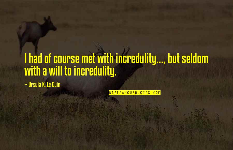 Mcanally Racing Quotes By Ursula K. Le Guin: I had of course met with incredulity..., but