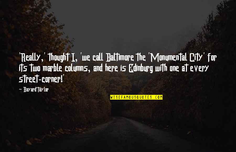 Mcanallys Macs Quotes By Bayard Taylor: 'Really,' thought I, 'we call Baltimore the 'Monumental