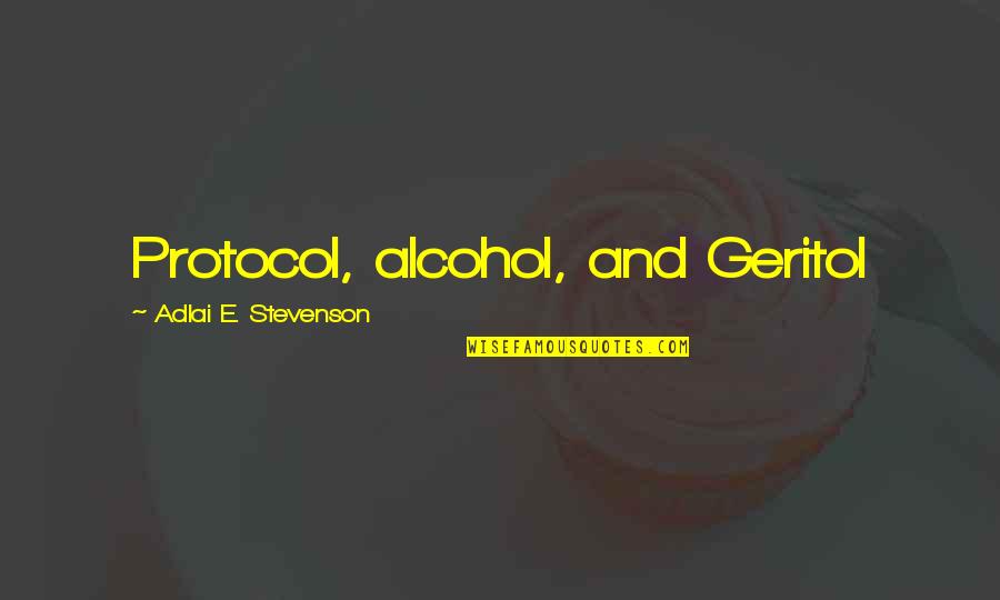 Mcanally's Quotes By Adlai E. Stevenson: Protocol, alcohol, and Geritol