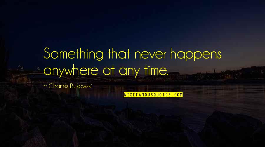Mcaneny Biz Quotes By Charles Bukowski: Something that never happens anywhere at any time.