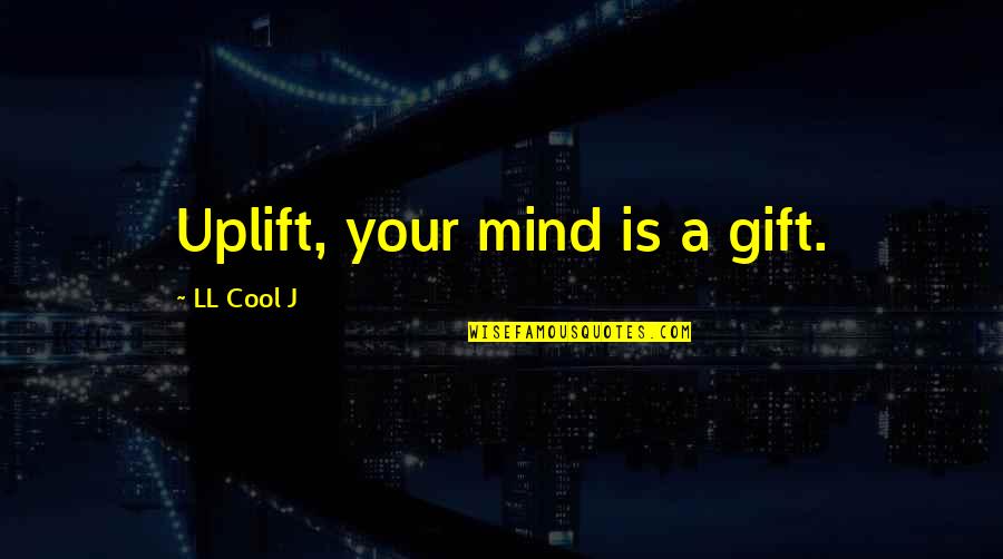 Mcaneny Biz Quotes By LL Cool J: Uplift, your mind is a gift.