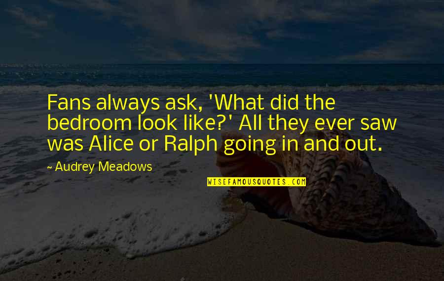 Mcaninley Quotes By Audrey Meadows: Fans always ask, 'What did the bedroom look Mcaninley Quotes By Audrey Meadows: Fans always ask, 'What did the bedroom look