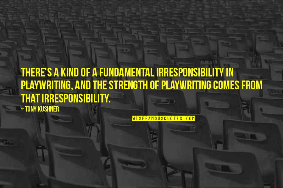 Mcaninley Quotes By Tony Kushner: There's a kind of a fundamental irresponsibility in Mcaninley Quotes By Tony Kushner: There's a kind of a fundamental irresponsibility in