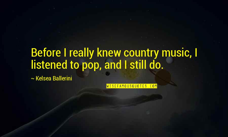 Mcare Quotes By Kelsea Ballerini: Before I really knew country music, I listened Mcare Quotes By Kelsea Ballerini: Before I really knew country music, I listened