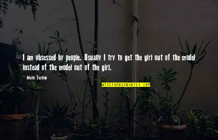 Mcare Quotes By Mario Testino: I am obsessed by people. Usually I try