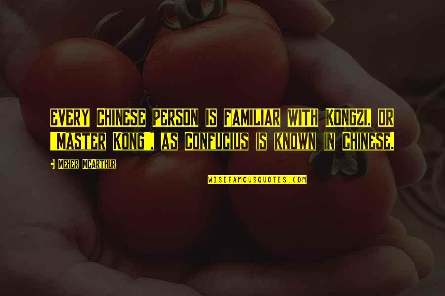 Mcarthur Quotes By Meher McArthur: every Chinese person is familiar with Kongzi, or