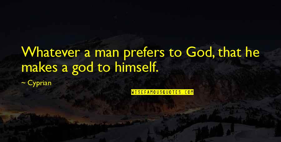 Mcartor Air Quotes By Cyprian: Whatever a man prefers to God, that he