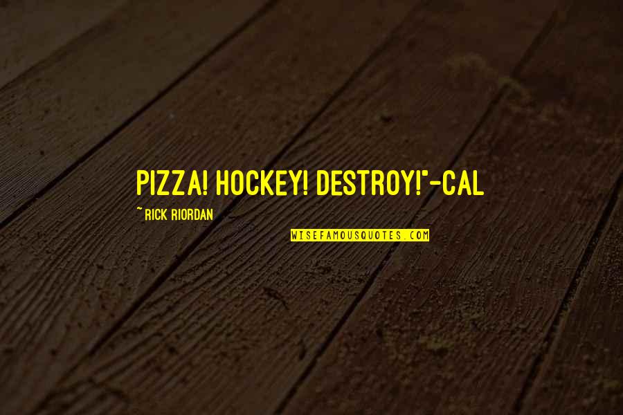 Mcartor Steven Quotes By Rick Riordan: Pizza! Hockey! Destroy!"-Cal