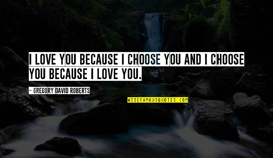 Mcat Inspirational Quotes By Gregory David Roberts: I love you because I choose you and