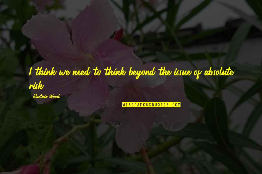 Mcat Quotes By Alastair Wood: I think we need to think beyond the