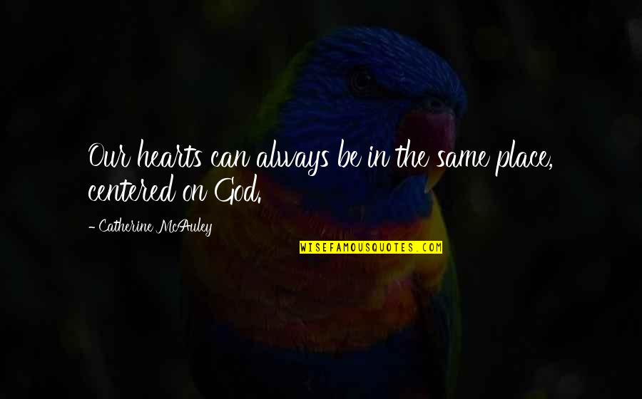 Mcauley Quotes By Catherine McAuley: Our hearts can always be in the same