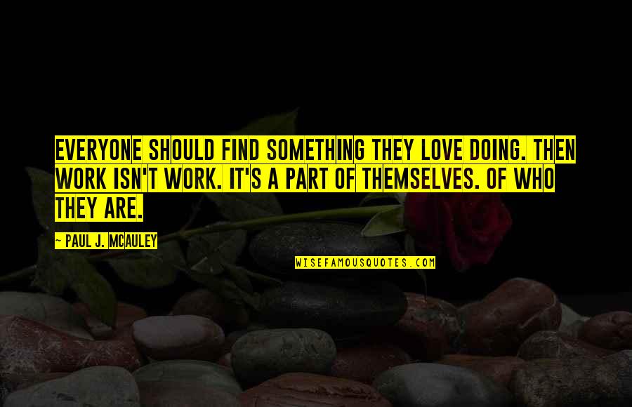 Mcauley Quotes By Paul J. McAuley: Everyone should find something they love doing. Then
