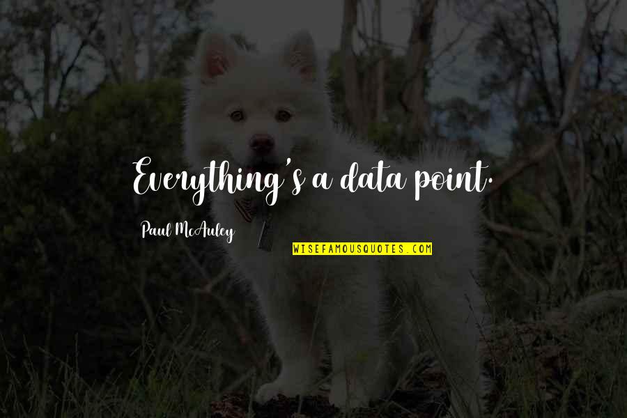 Mcauley Quotes By Paul McAuley: Everything's a data point.