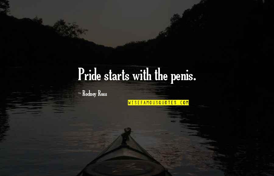 Mcbabypants Quotes By Rodney Ross: Pride starts with the penis. Mcbabypants Quotes By Rodney Ross: Pride starts with the penis.