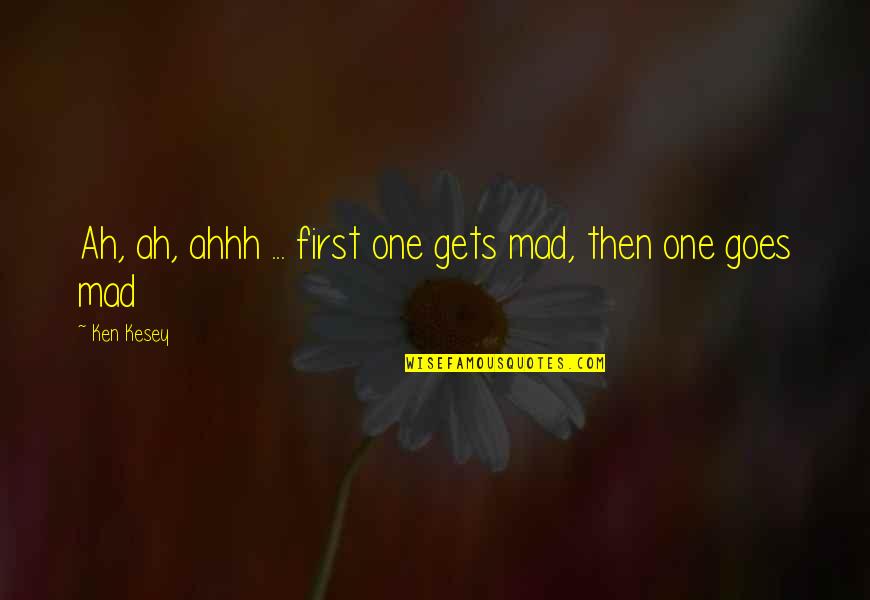 Mcbane And Thrush Quotes By Ken Kesey: Ah, ah, ahhh ... first one gets mad,