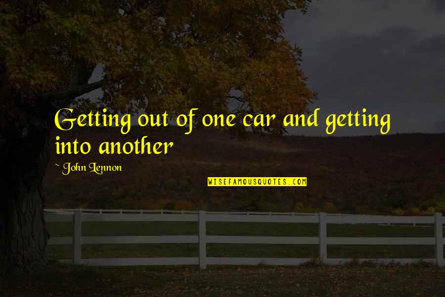 Mcbeal Baby Quotes By John Lennon: Getting out of one car and getting into Mcbeal Baby Quotes By John Lennon: Getting out of one car and getting into