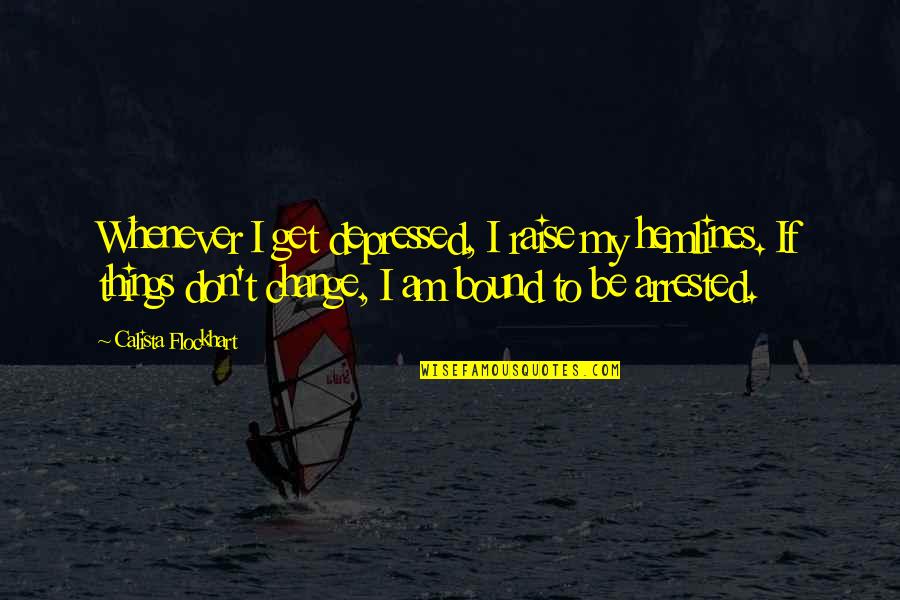 Mcbeal Quotes By Calista Flockhart: Whenever I get depressed, I raise my hemlines.