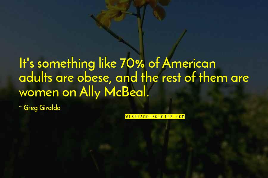 Mcbeal Quotes By Greg Giraldo: It's something like 70% of American adults are