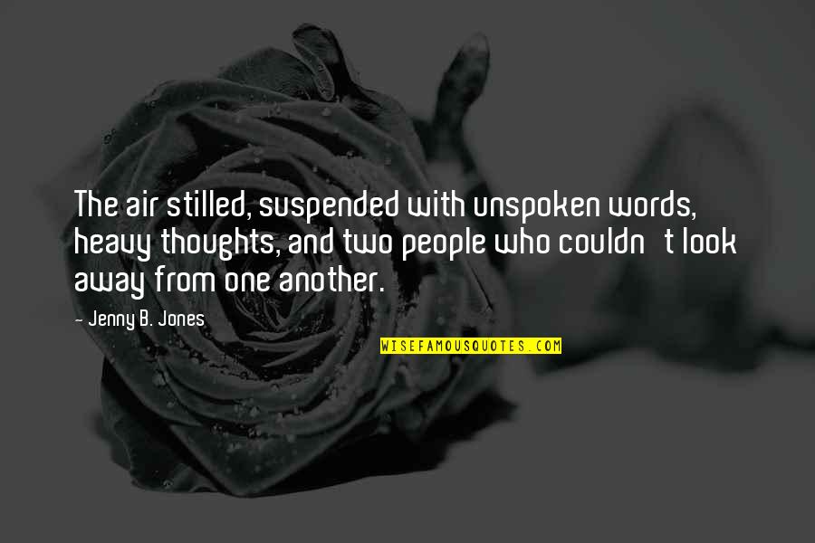 Mcbratney Vs Us Quotes By Jenny B. Jones: The air stilled, suspended with unspoken words, heavy Mcbratney Vs Us Quotes By Jenny B. Jones: The air stilled, suspended with unspoken words, heavy