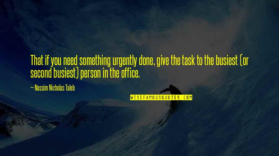 Mcbrearty Chiropractic Quotes By Nassim Nicholas Taleb: That if you need something urgently done, give Mcbrearty Chiropractic Quotes By Nassim Nicholas Taleb: That if you need something urgently done, give
