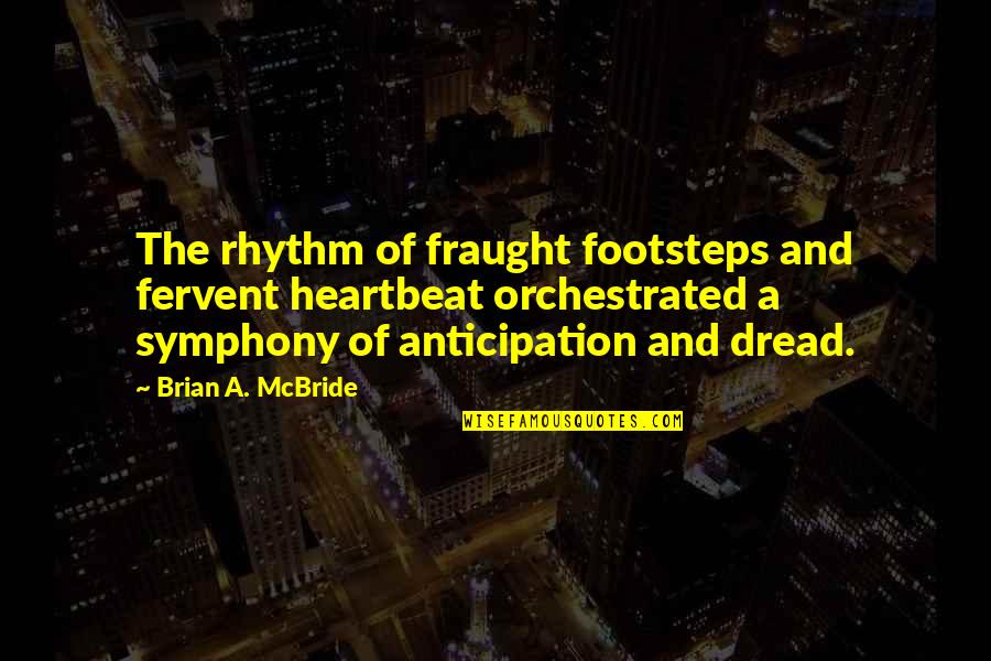 Mcbride Quotes By Brian A. McBride: The rhythm of fraught footsteps and fervent heartbeat